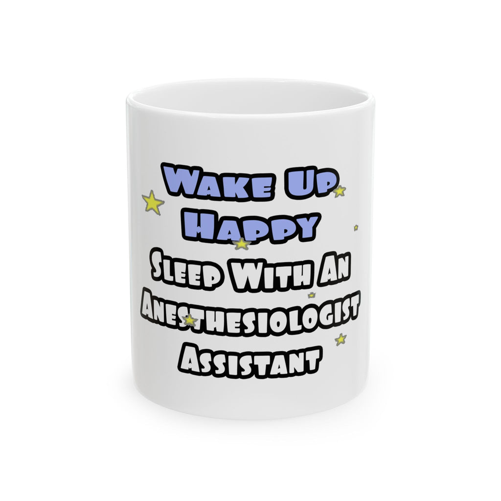 Wake Up Happy .. Sleep With Anesthesiologist Asst - Ceramic Mug, (11oz, 15oz)