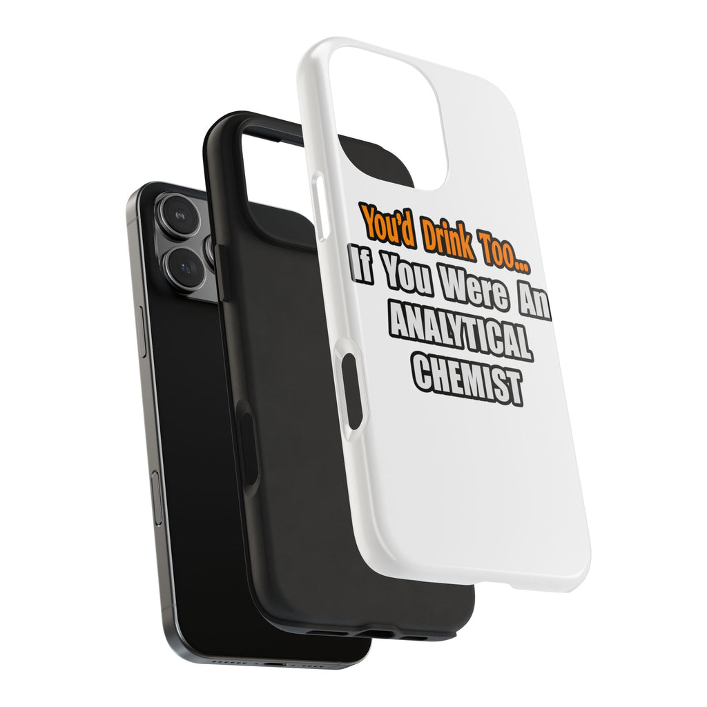 You'd Drink Too...Analytical Chemist - Tough Phone Cases
