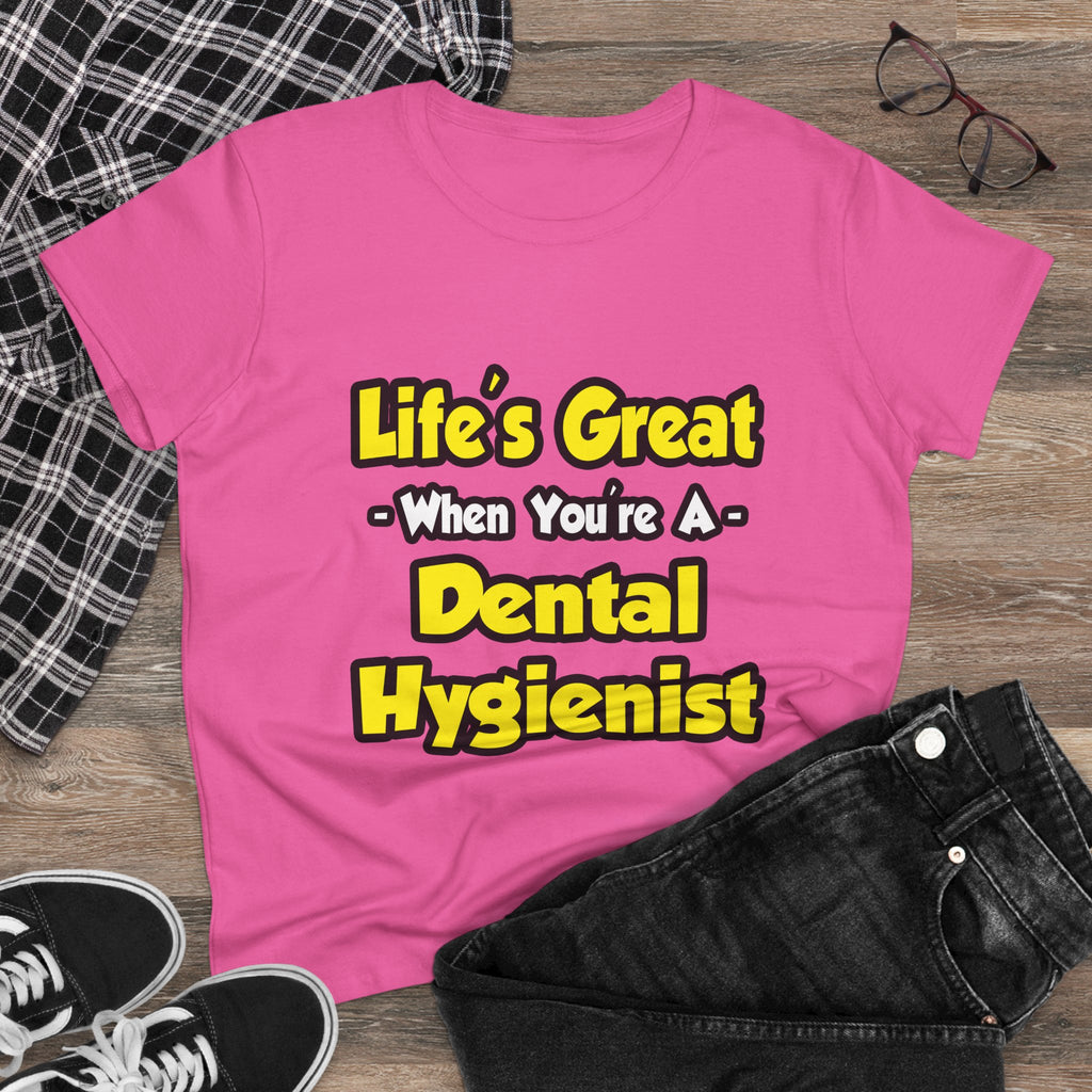 Life's Great When You're a Dental Hygienist - Women's Midweight Cotton Tee