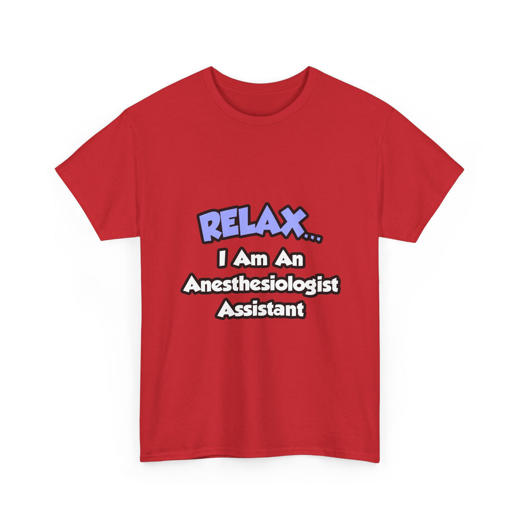 Relax .. I am an Anesthesiologist Assistant - Unisex Heavy Cotton Tee