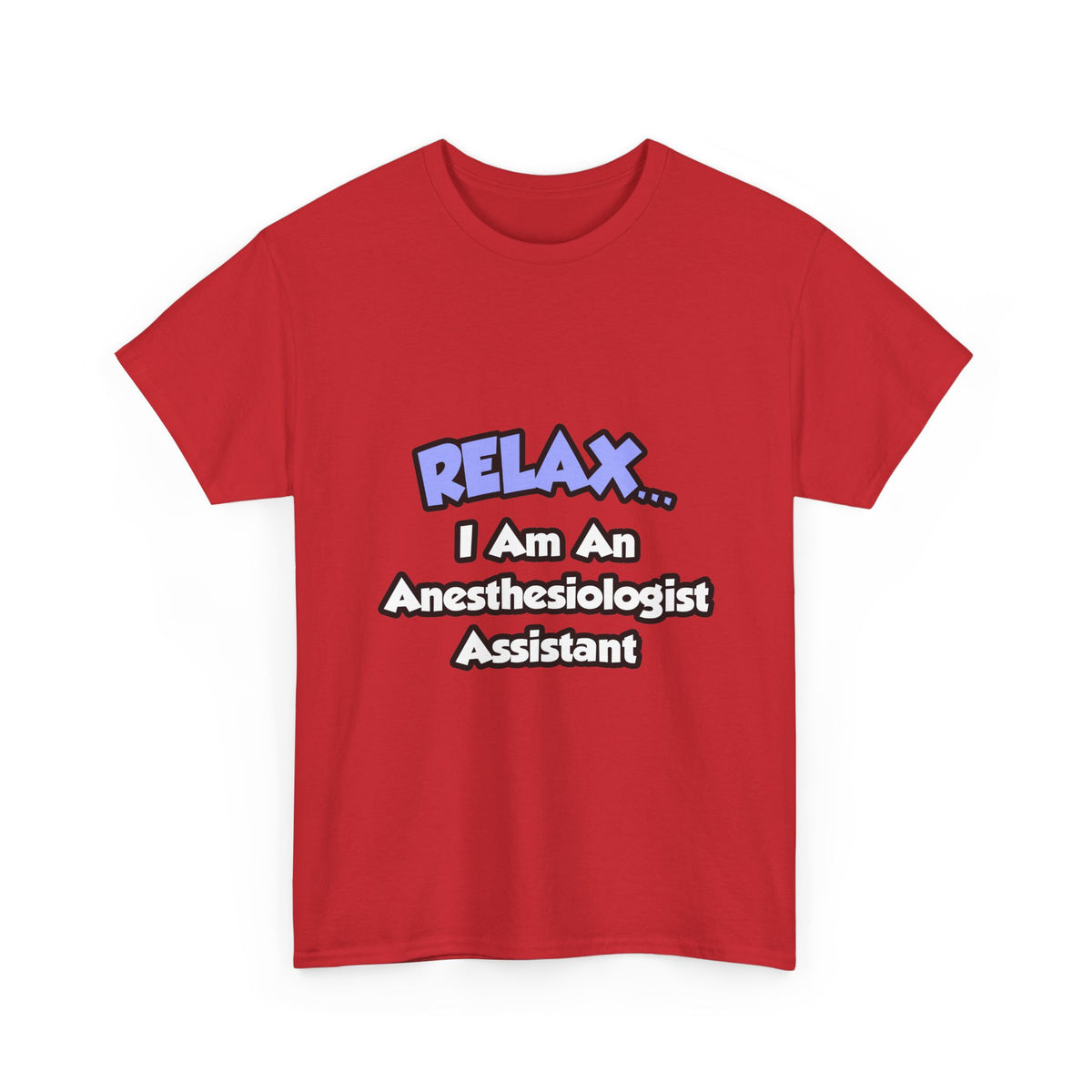 Relax .. I am an Anesthesiologist Assistant - Unisex Heavy Cotton Tee