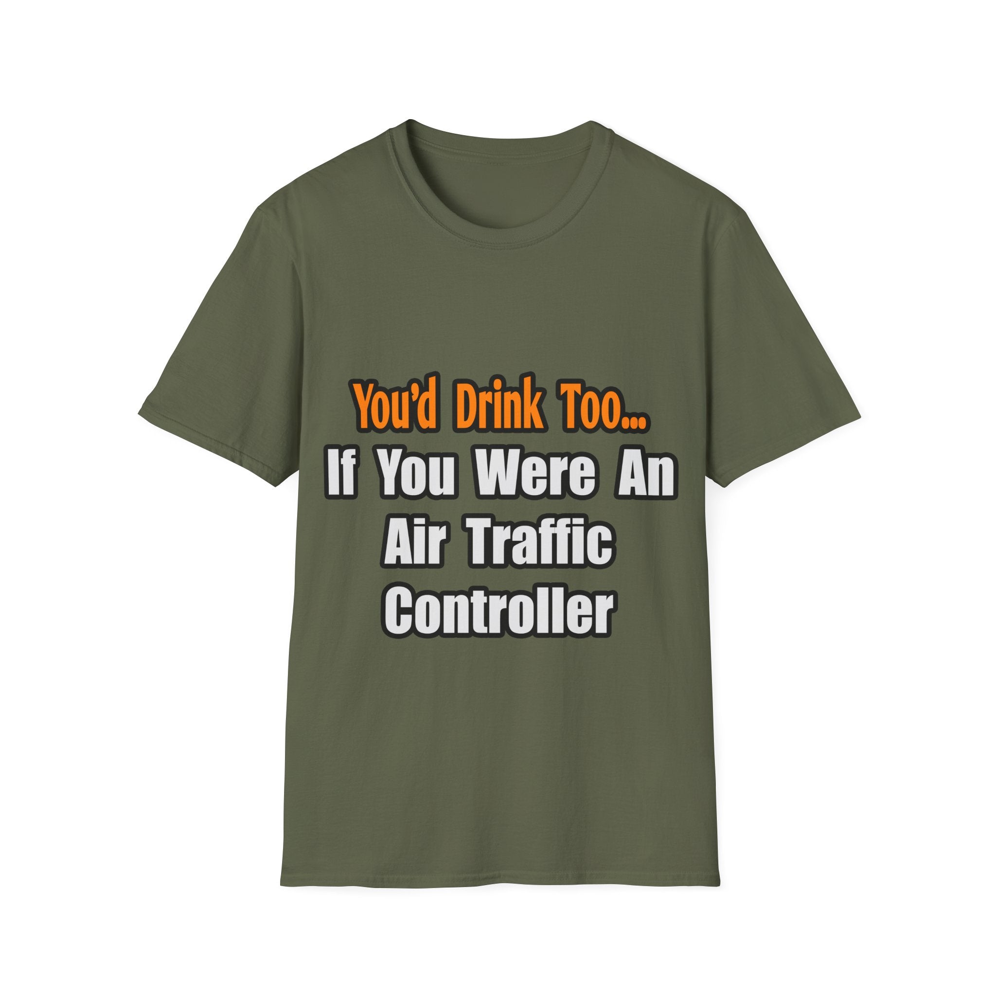 You'd Drink Too...Air Traffic Controller - Unisex Softstyle T-Shirt