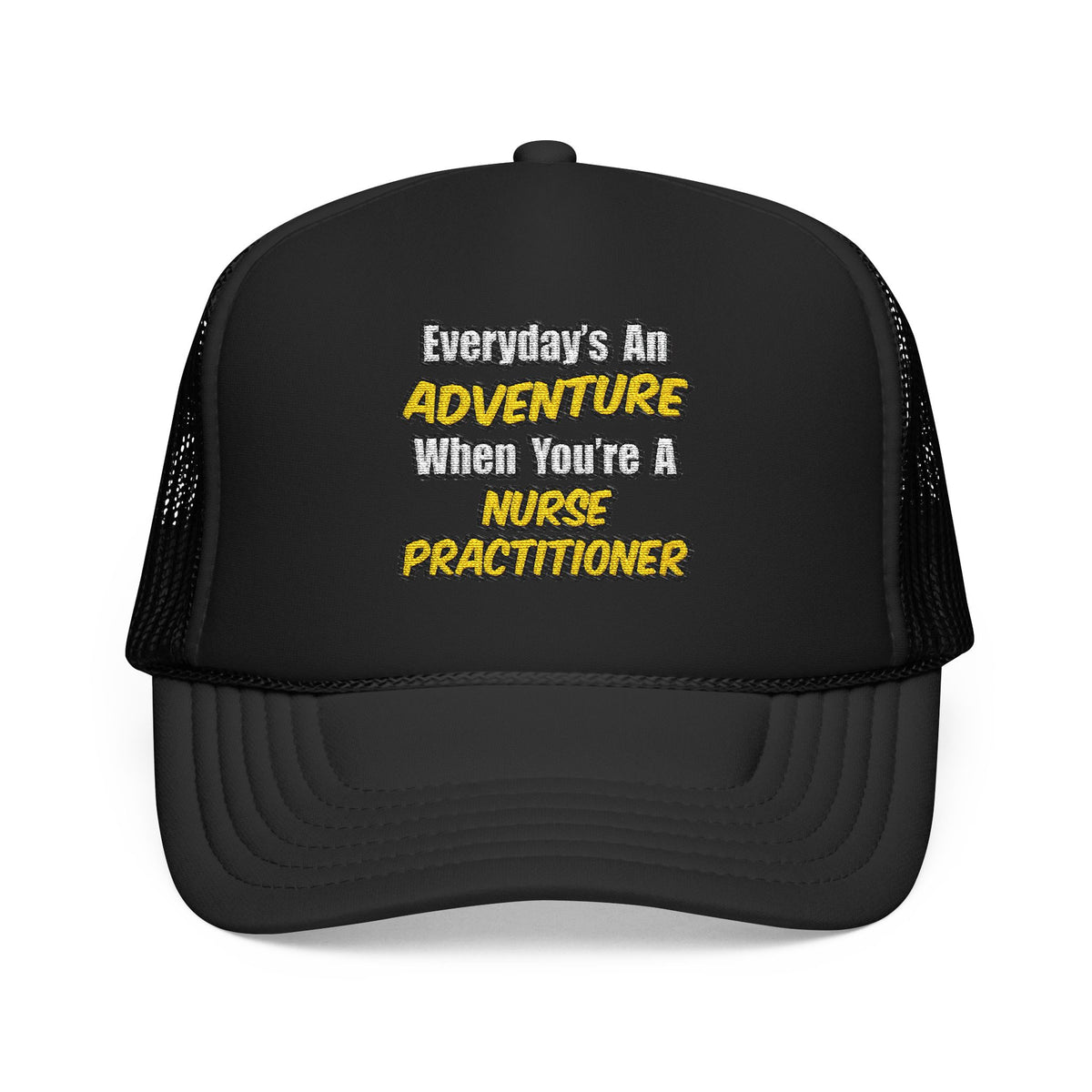 Everyday's An Adventure...Nurse Practitioner - Foam Trucker Hat
