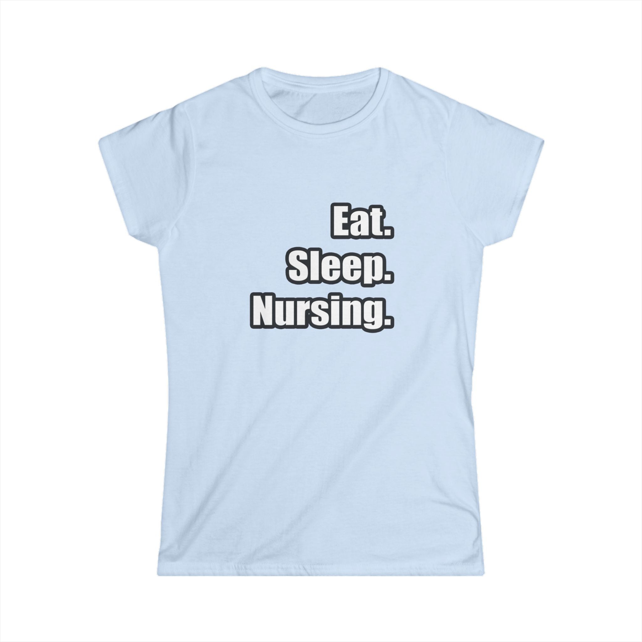 Eat. Sleep. Nursing. - Women's Softstyle Tee
