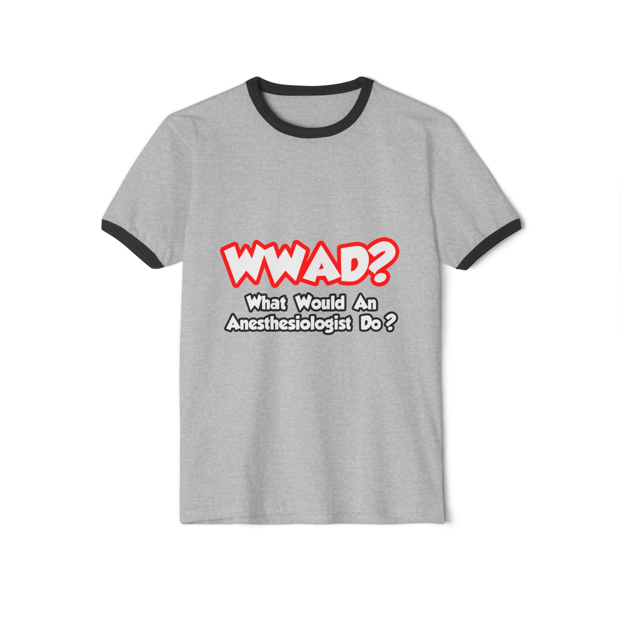 WWAD...What Would an Anesthesiologist Do - Unisex Cotton Ringer T-Shirt