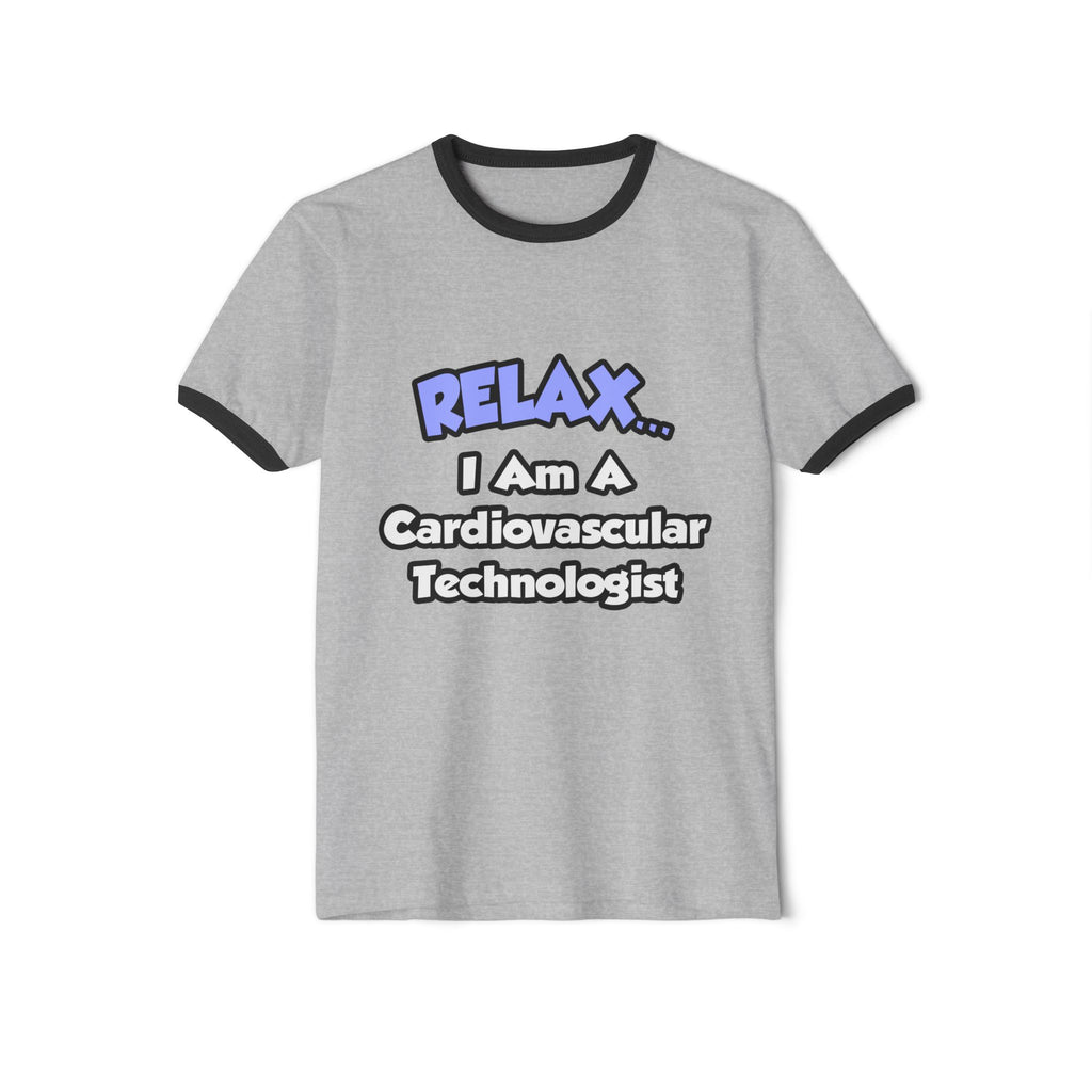 Relax .. I am a Cardiovascular Technologist - Unisex Cotton Ringer T-Shirt