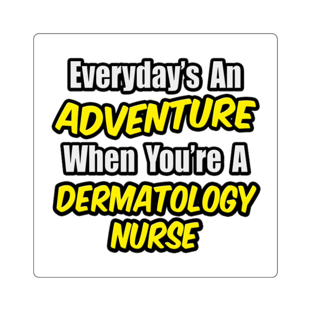Everyday's An Adventure .. Dermatology Nurse - Square Stickers