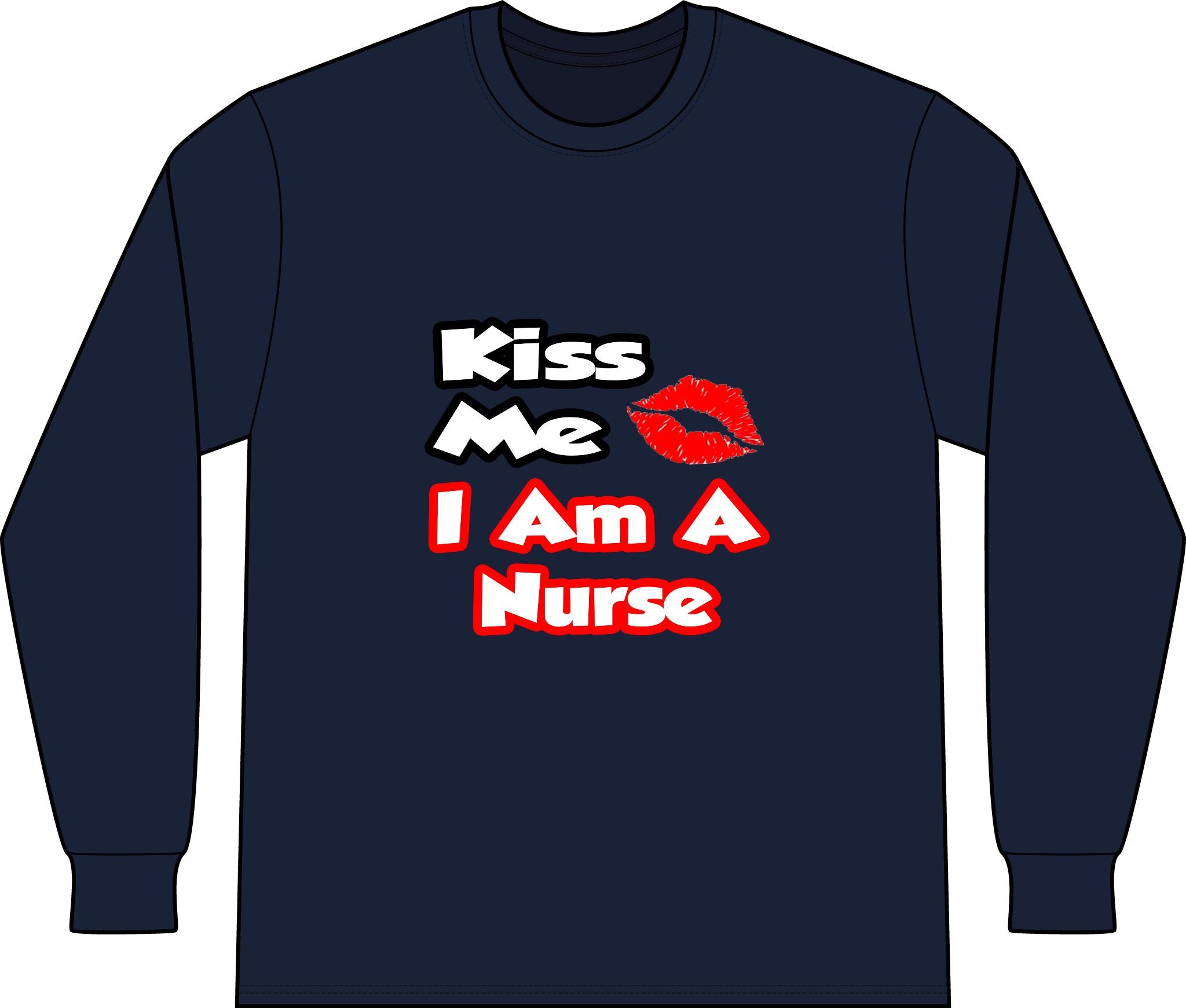 Kiss Me...I Am A Nurse - Unisex Long Sleeve T-Shirt