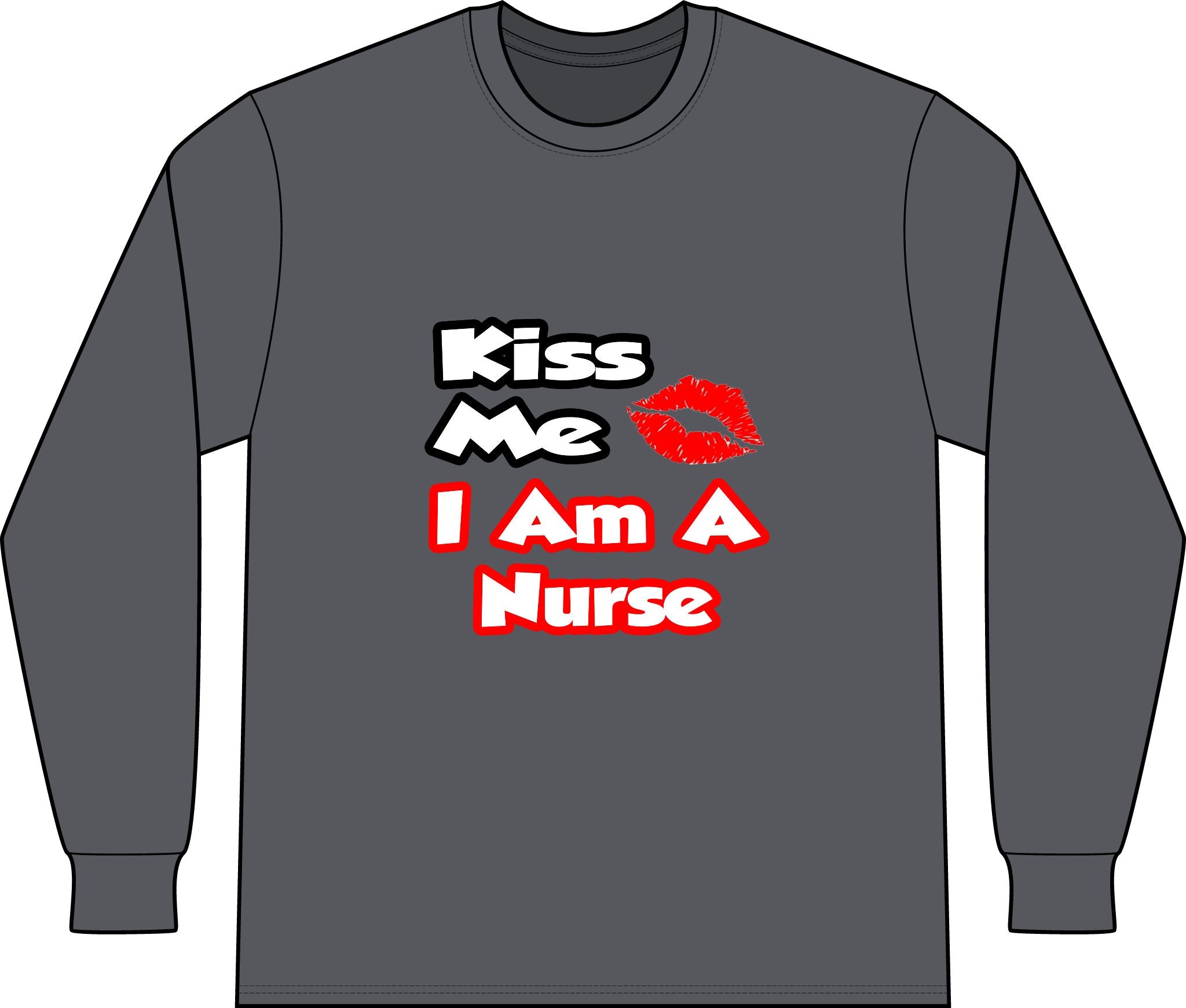 Kiss Me...I Am A Nurse - Unisex Long Sleeve T-Shirt