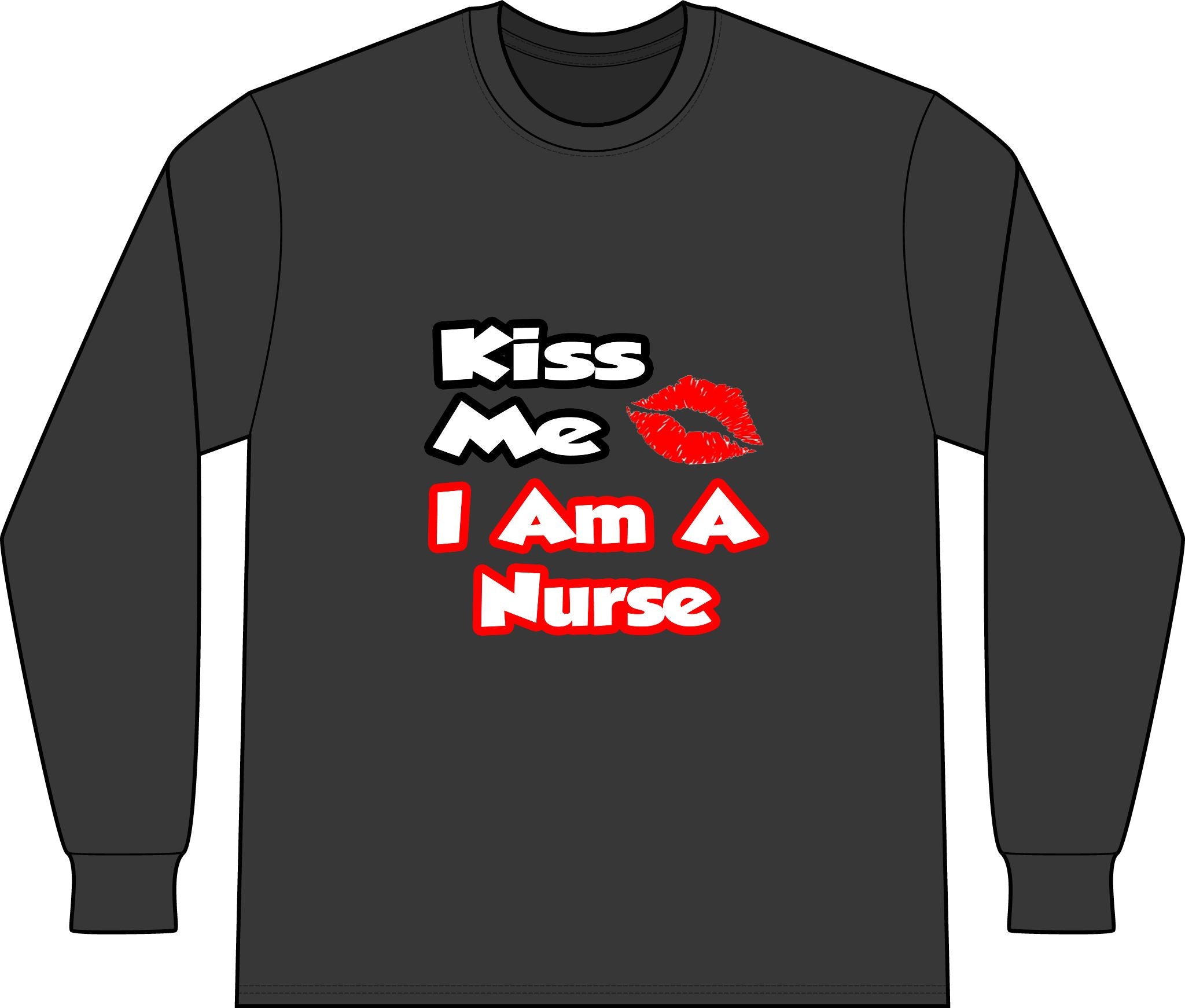Kiss Me...I Am A Nurse - Unisex Long Sleeve T-Shirt