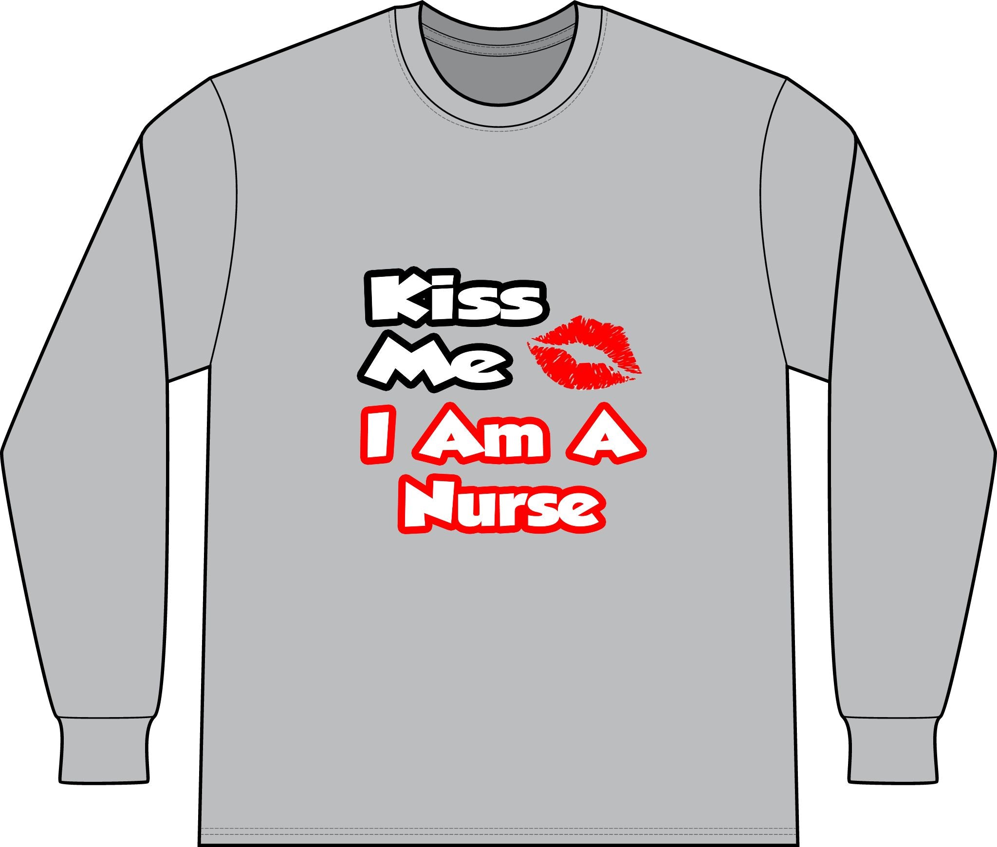 Kiss Me...I Am A Nurse - Unisex Long Sleeve T-Shirt