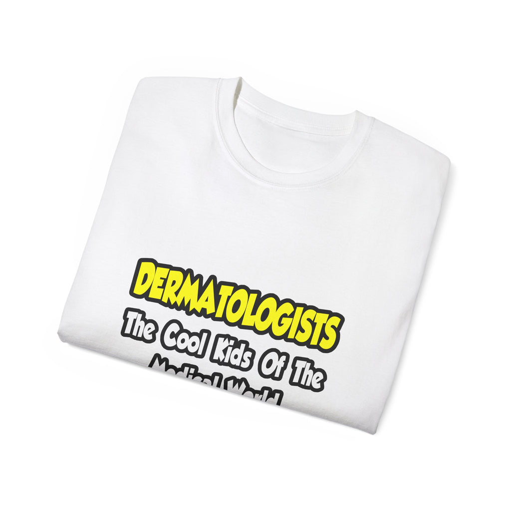 Dermatologists...Cool Kids of Medical World - Unisex Ultra Cotton Tee