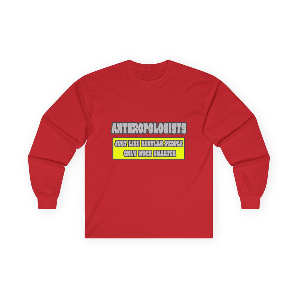 Anthropologists...Much Smarter - Unisex Ultra Cotton Long Sleeve Tee