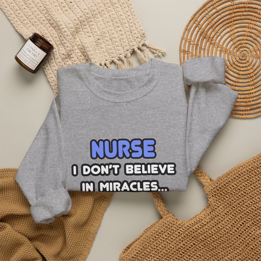 Nurse Crewneck Sweatshirt - "I Don't Believe in Miracles... I Rely on Them"