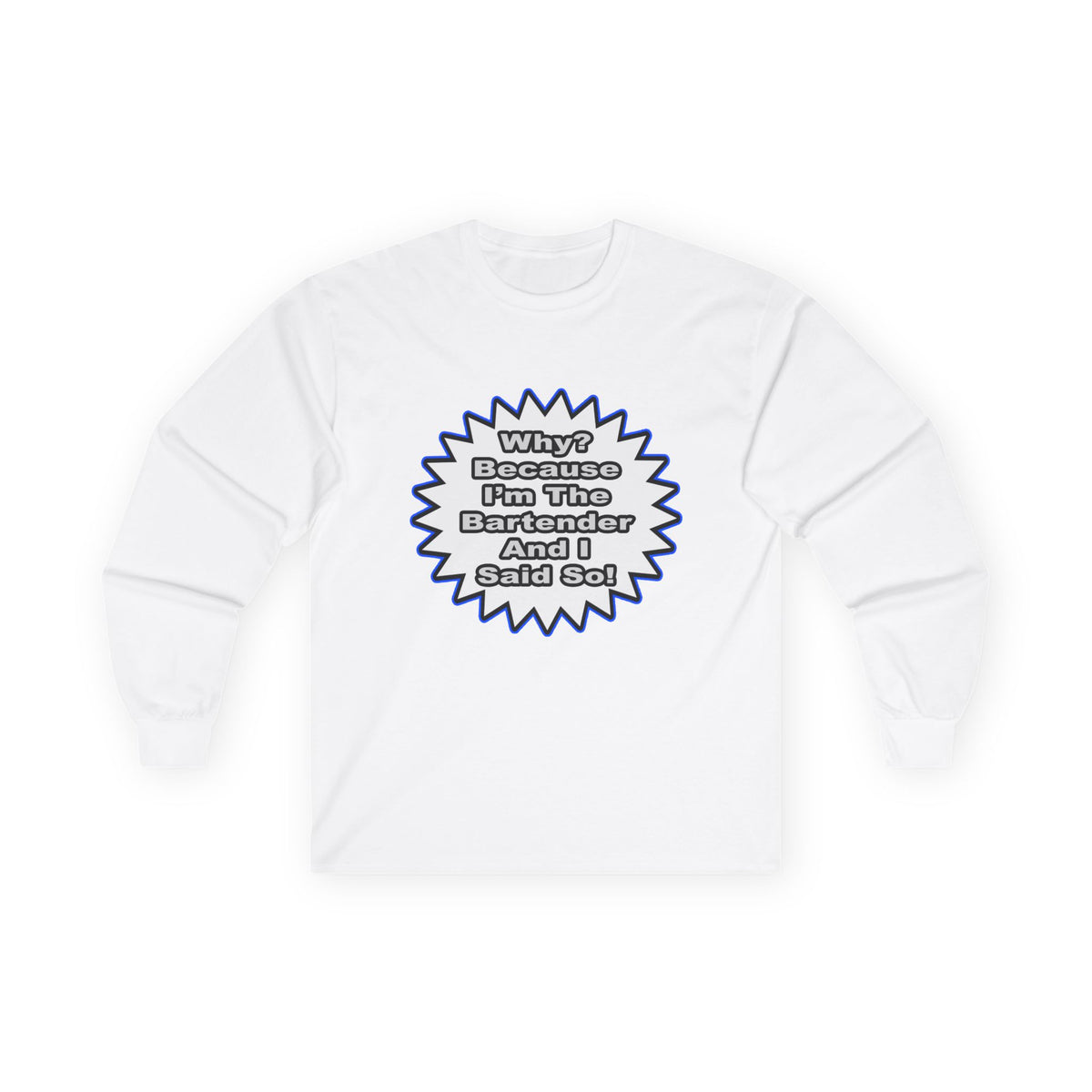 Bartender...Because I Said So - Unisex Ultra Cotton Long Sleeve Tee