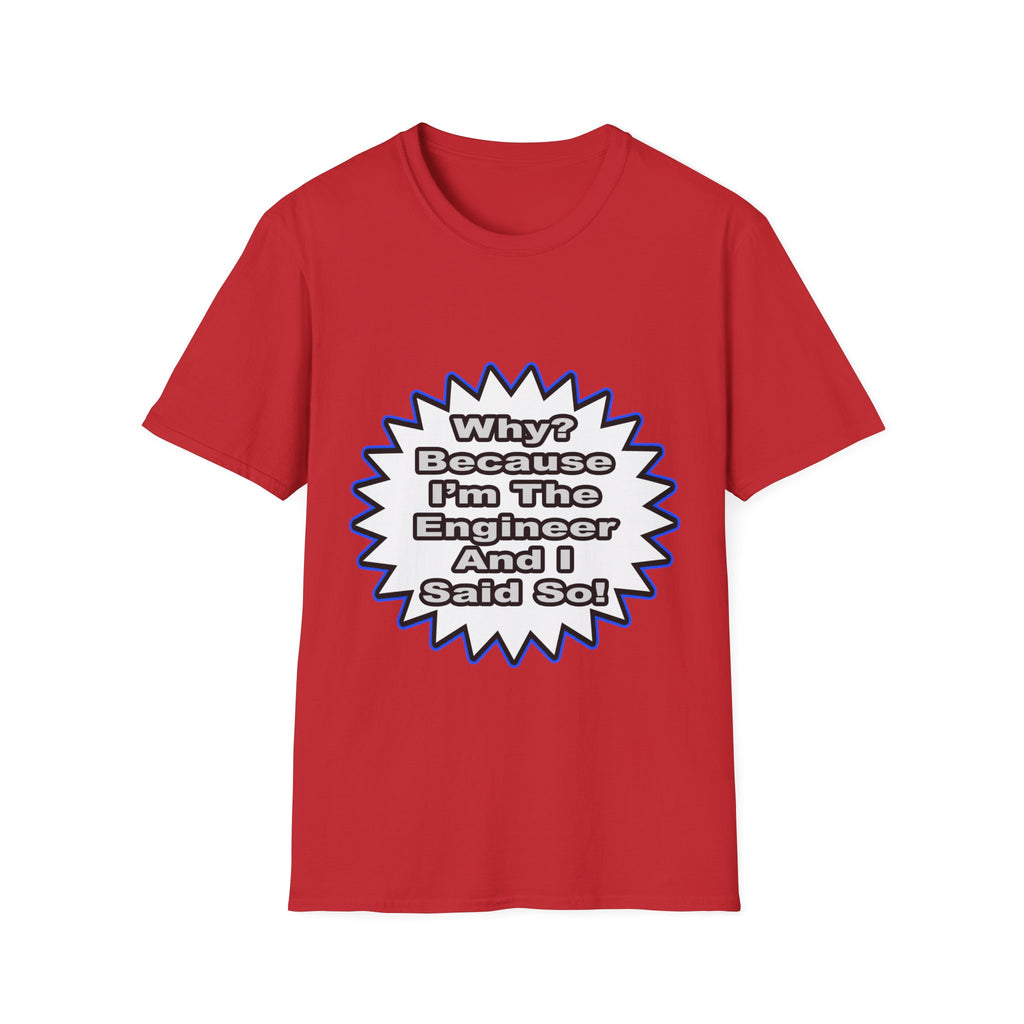 Engineer...Because I Said So - Unisex Softstyle T-Shirt