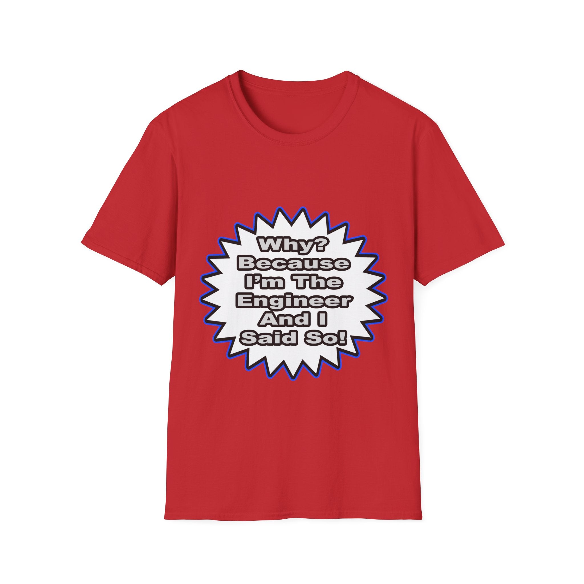 Engineer...Because I Said So - Unisex Softstyle T-Shirt