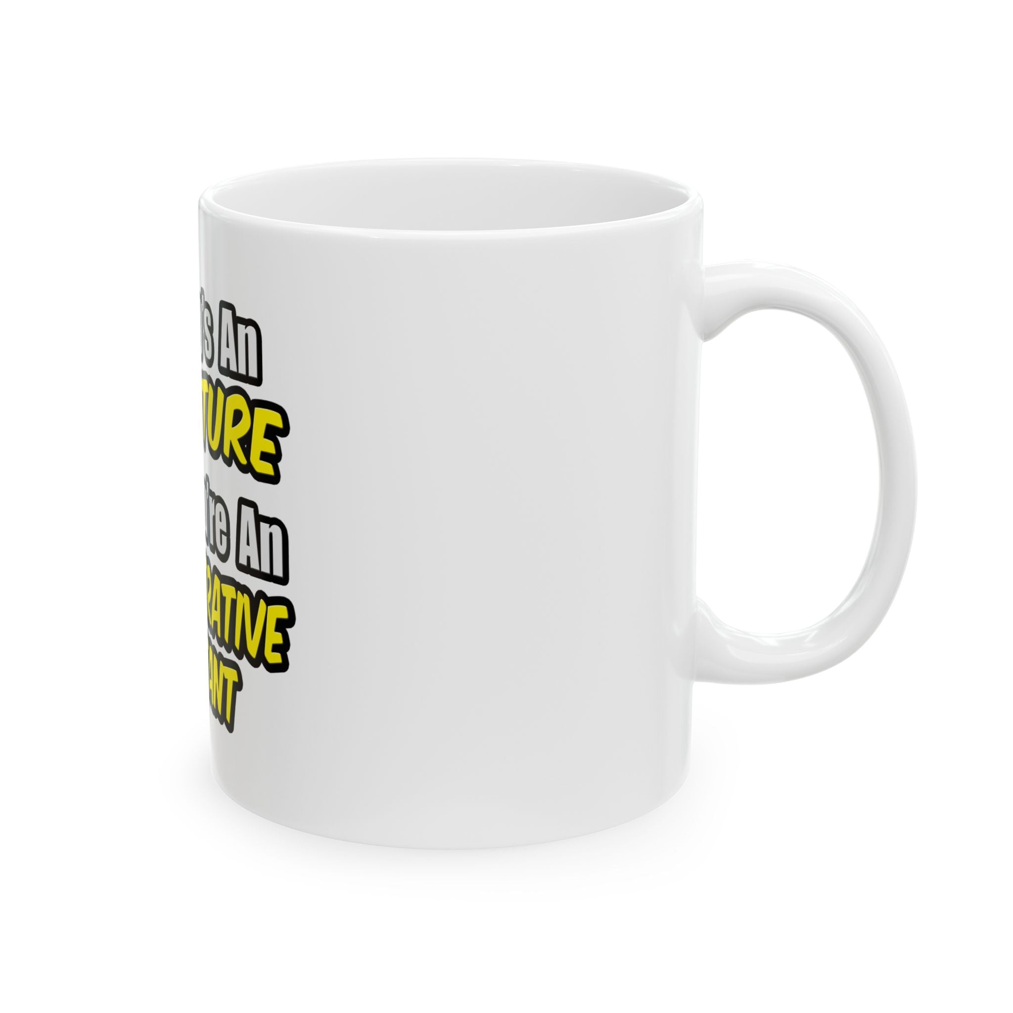 Everyday's An Adventure...Administrative Assistant - Ceramic Mug, (11oz, 15oz)