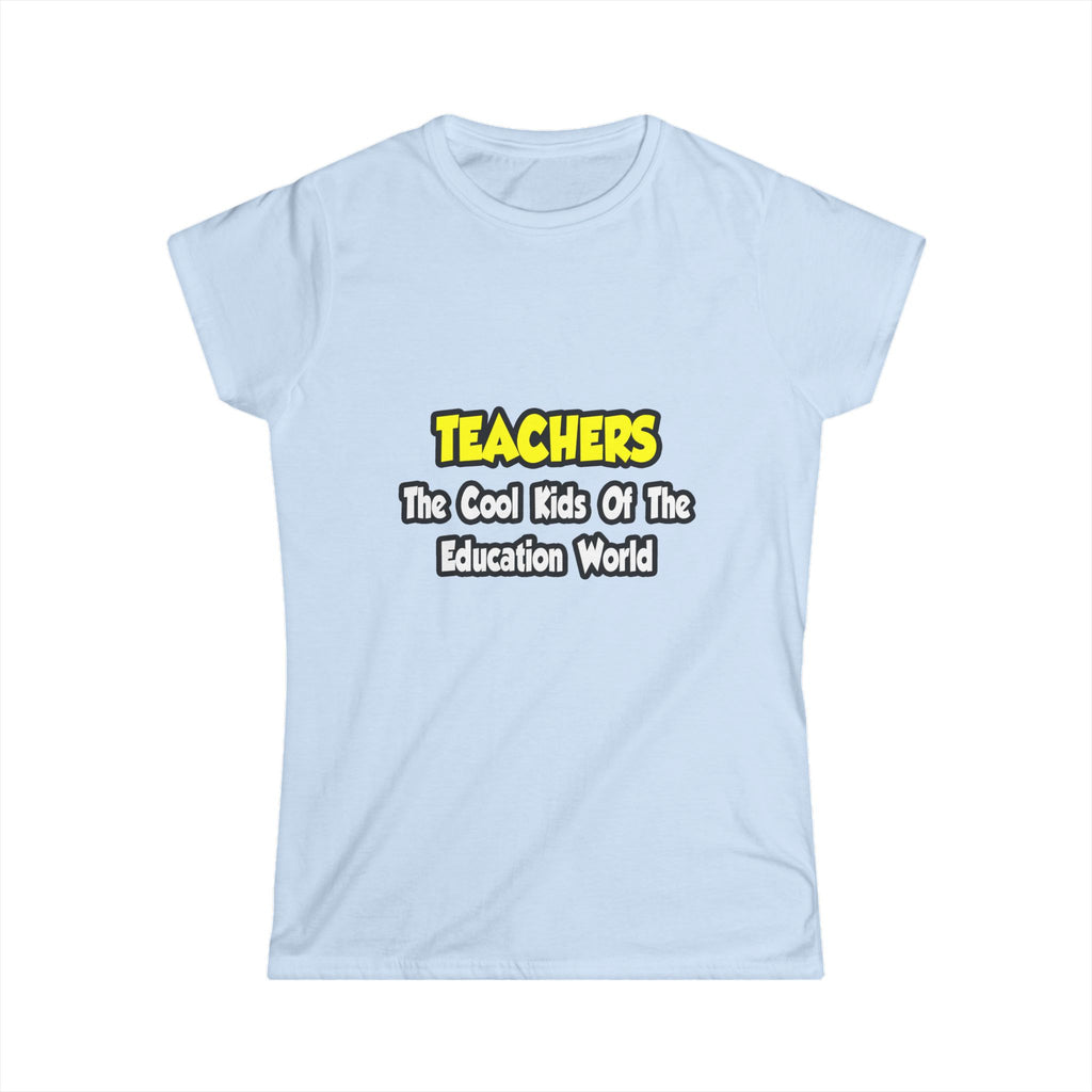 Teachers...Cool Kids of Education World - Women's Softstyle Tee