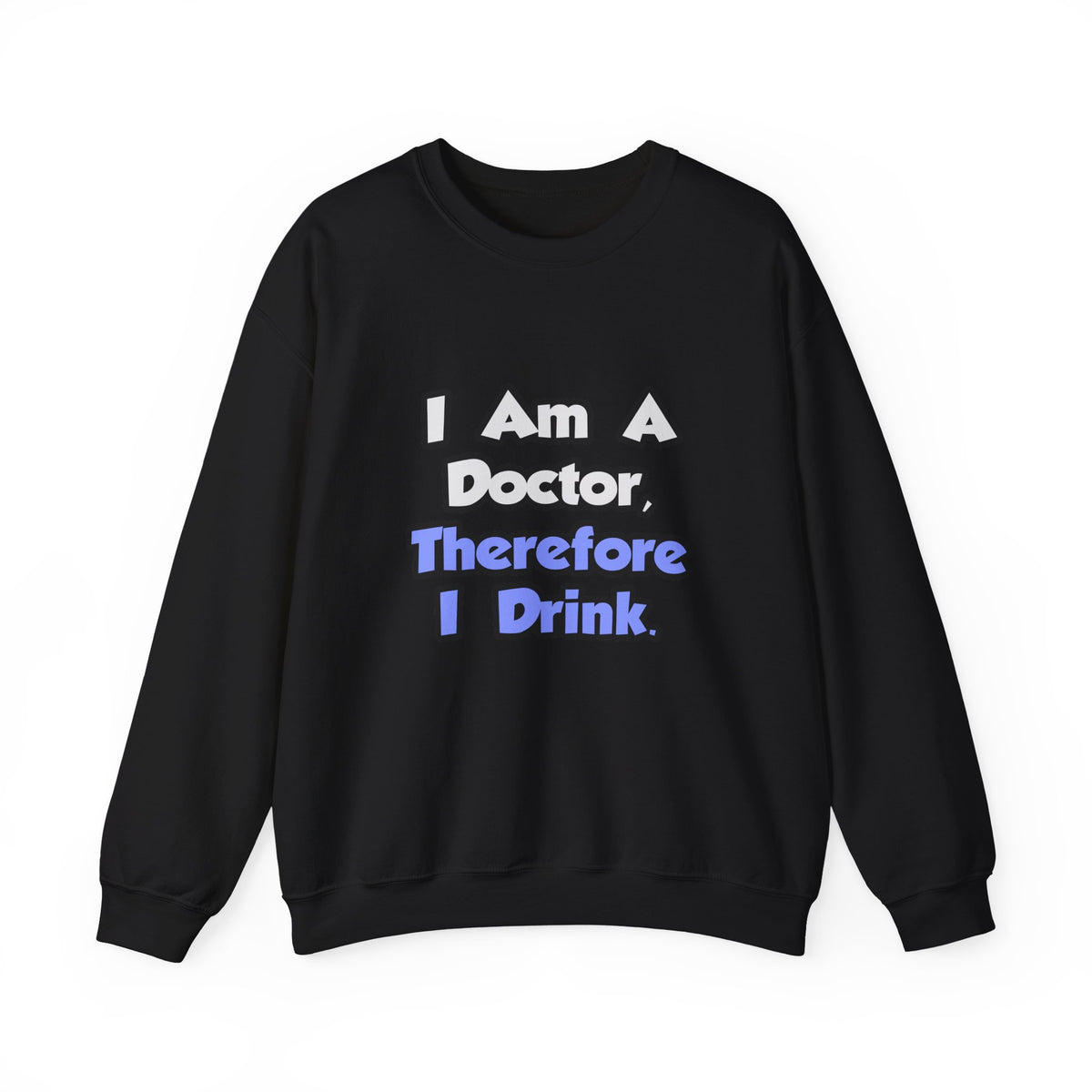 I Am A Doctor, Therefore I Drink - Unisex Heavy Blend™ Crewneck Sweatshirt