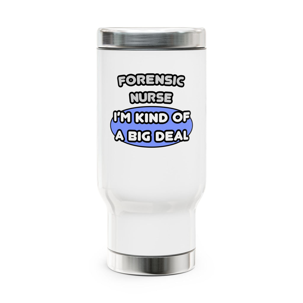 Forensic Nurse ... I'm Kind of a Big Deal - Stainless Steel Travel Mug with Handle, 14oz