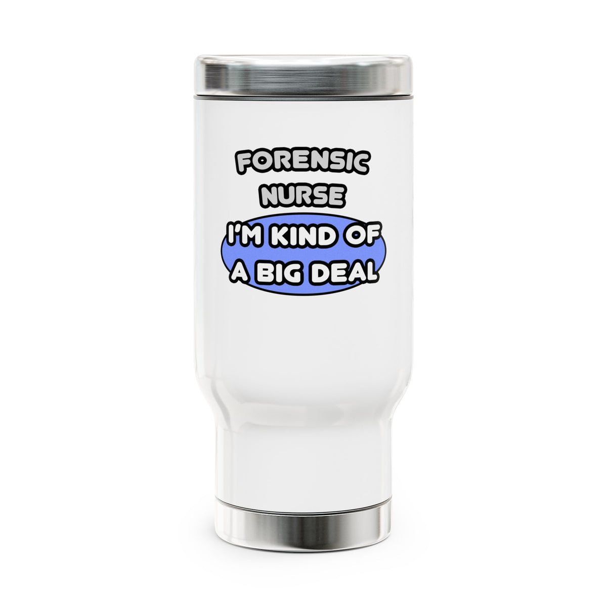 Forensic Nurse ... I'm Kind of a Big Deal - Stainless Steel Travel Mug with Handle, 14oz