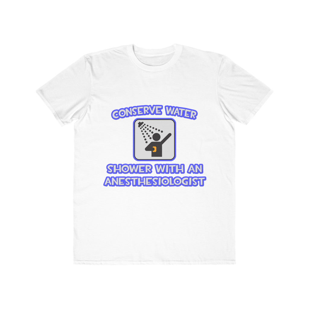 Conserve Water .. Shower With an Anesthesiologist - Men's Lightweight Fashion Tee