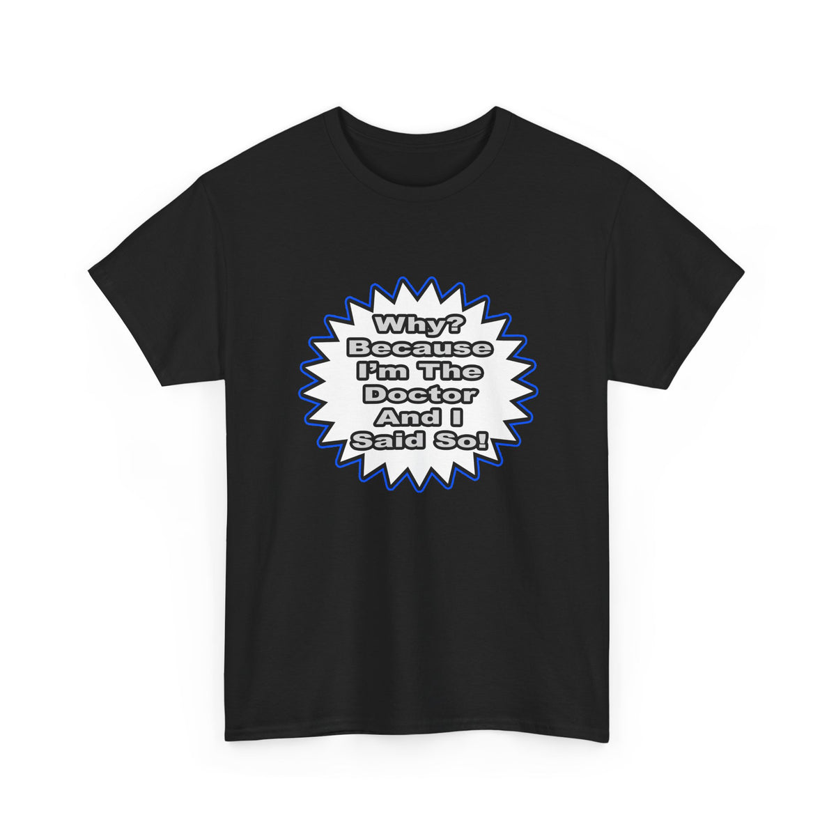Doctor...Because I Said So - Unisex Heavy Cotton Tee
