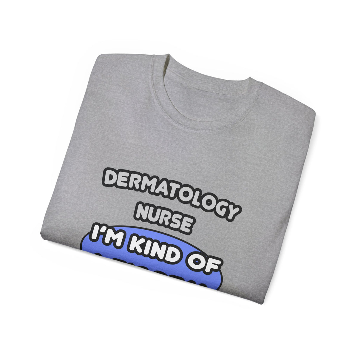 Dermatology Nurse ... I'm Kind of a Big Deal - Unisex Ultra Cotton Tee