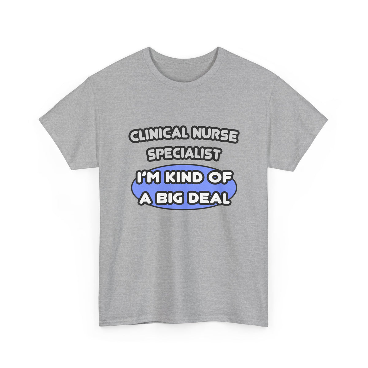 Clinical Nurse Specialist .. Kind of a Big Deal - Unisex Heavy Cotton Tee