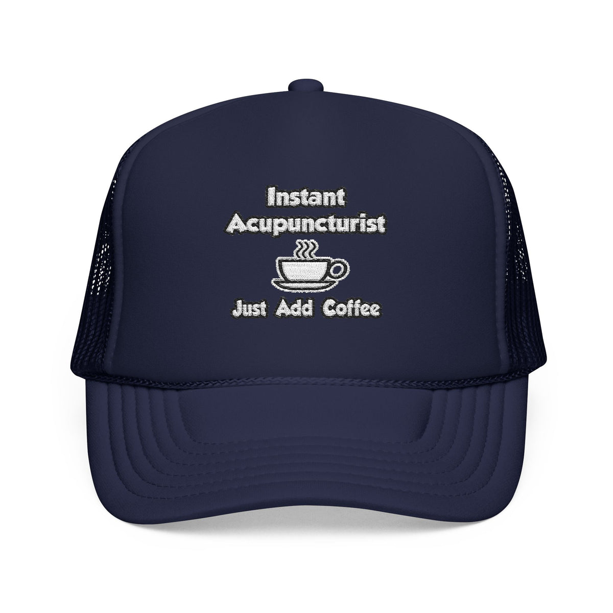 Instant Acupuncturist .. Just Add Coffee - Foam Trucker Hat