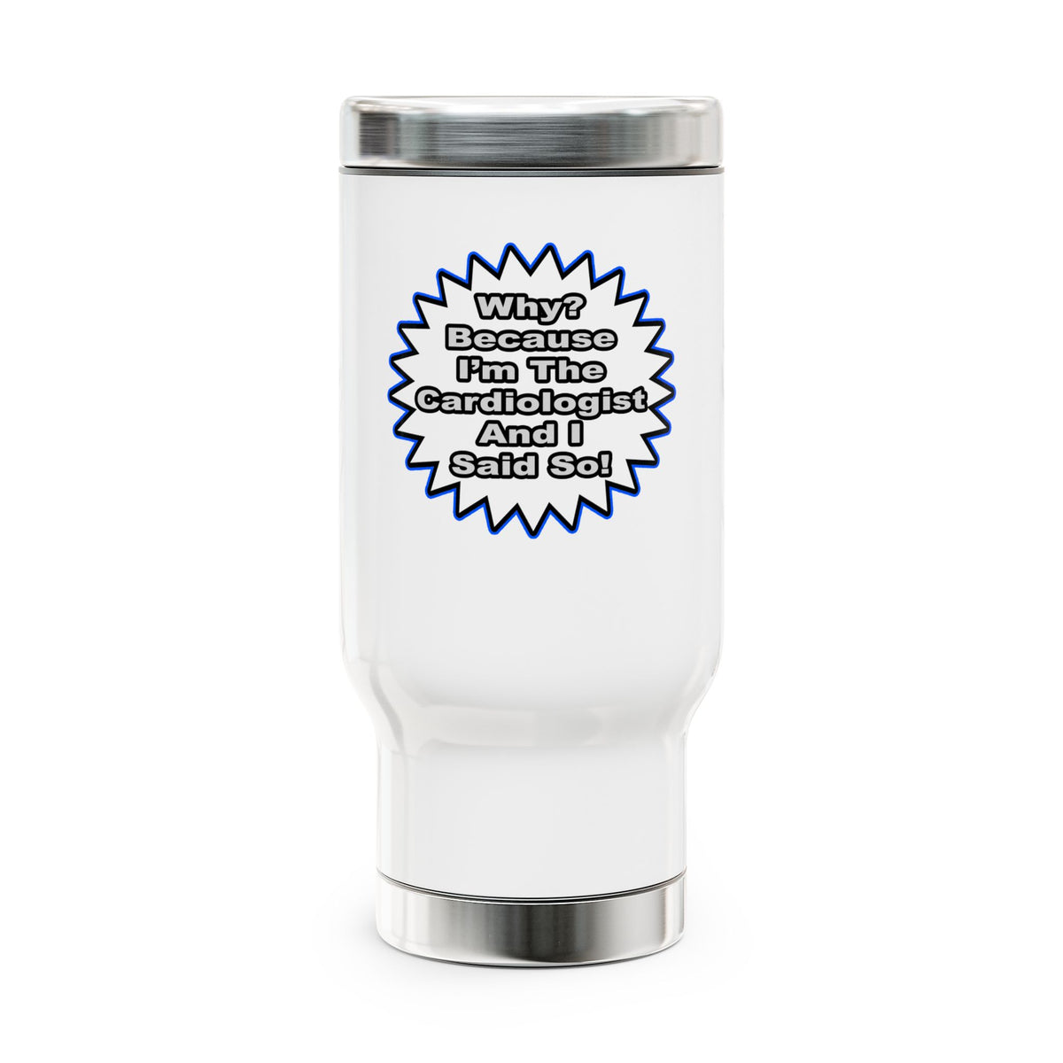 Cardiologist...Because I Said So - Stainless Steel Travel Mug with Handle, 14oz