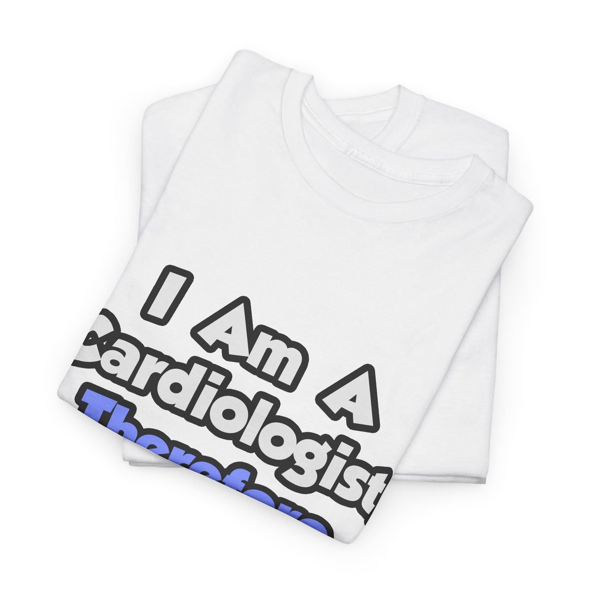 I Am A Cardiologist, Therefore I Drink - Unisex Heavy Cotton Tee