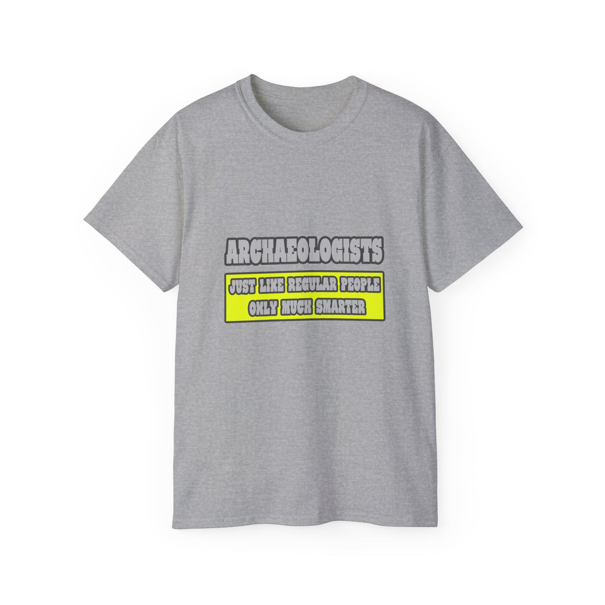 Archaeologists...Much Smarter - Unisex Ultra Cotton Tee