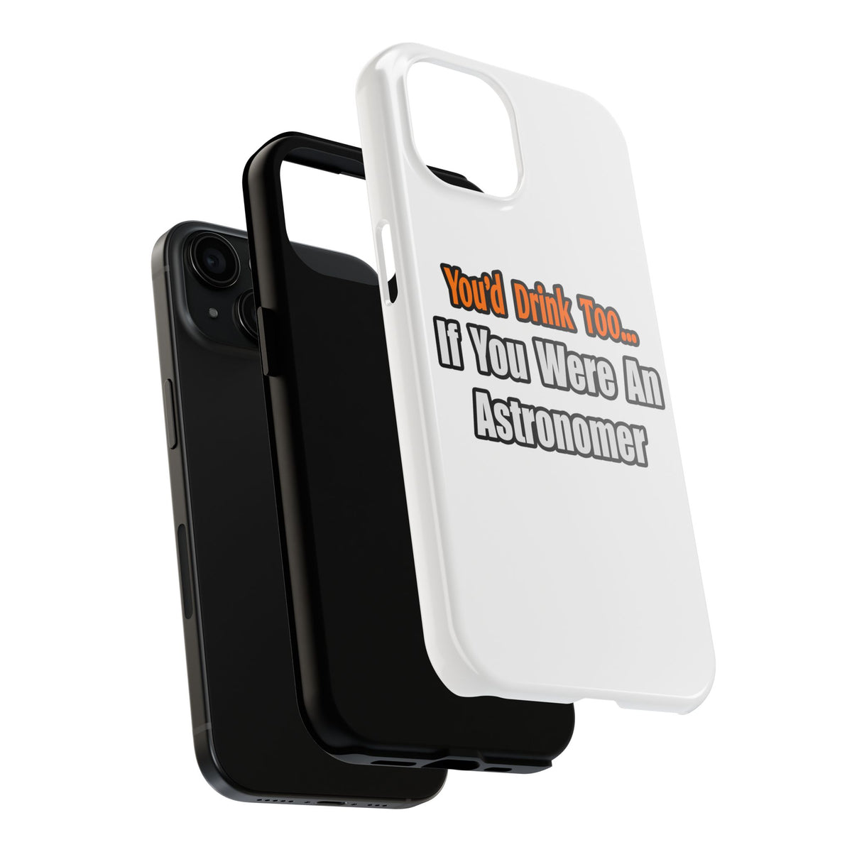You'd Drink Too...Astronomer - Tough Phone Cases