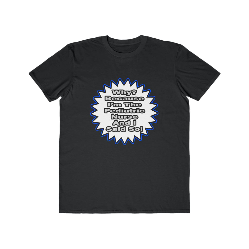 Pediatric Nurse...Because I Said So - Men's Lightweight Fashion Tee