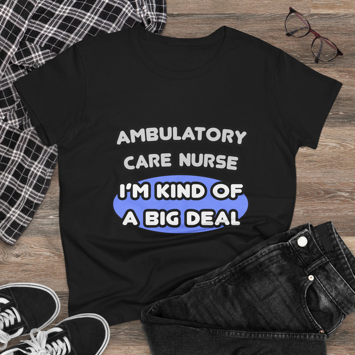 Ambulatory Care Nurse ... I'm Kind of a Big Deal - Women's Midweight Cotton Tee