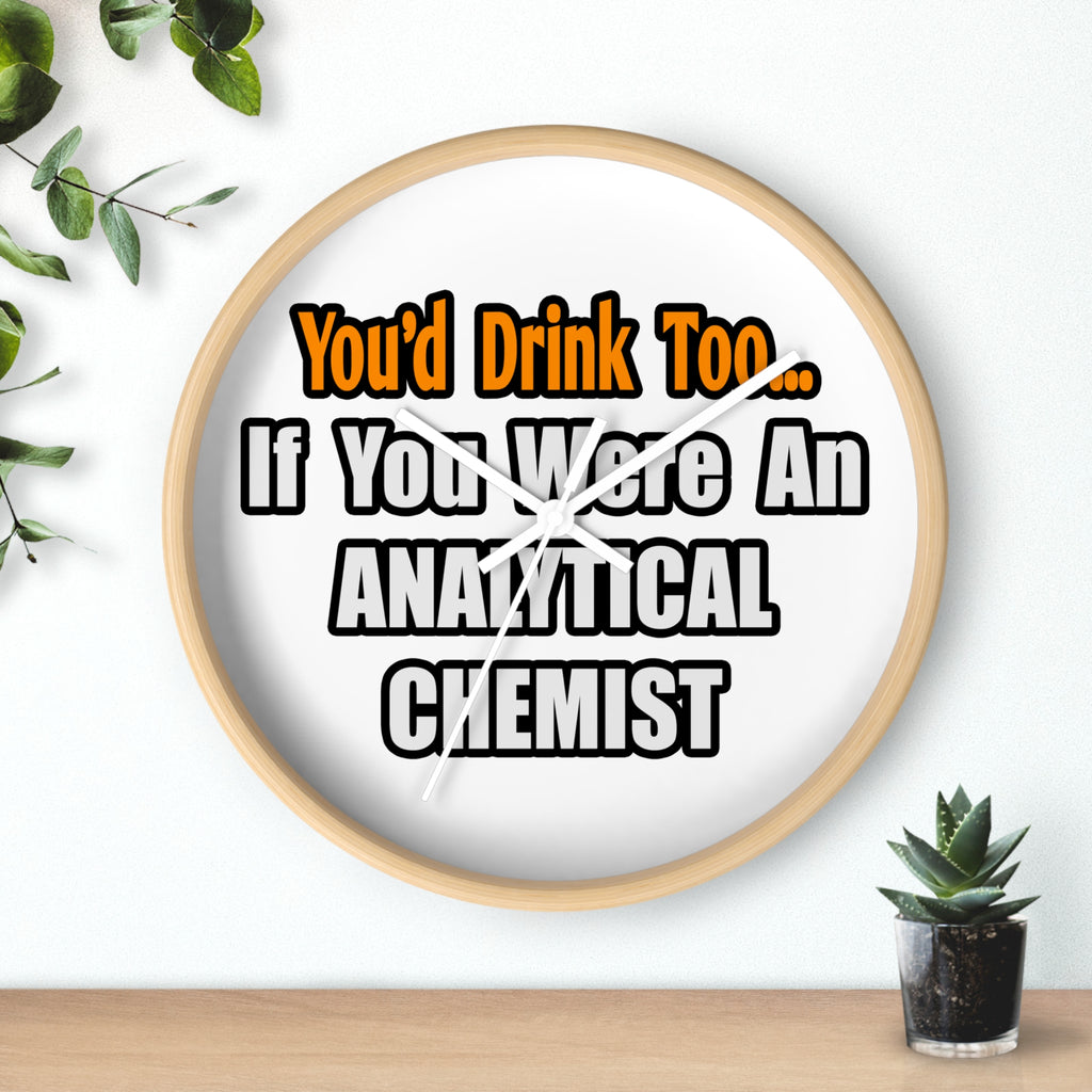 You'd Drink Too...Analytical Chemist - Wall Clock