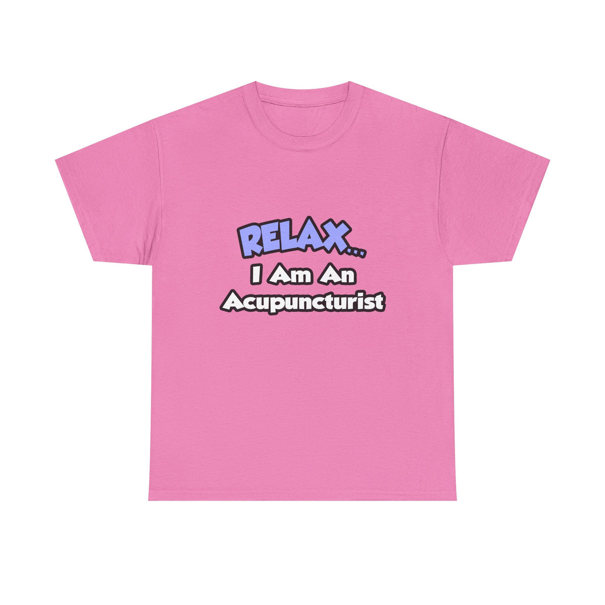 Relax .. I am an Acupuncturist - Unisex Heavy Cotton Tee