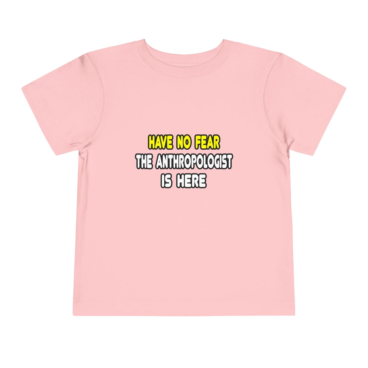 Have No Fear, The Anthropologist Is Here - Toddler Short Sleeve Tee
