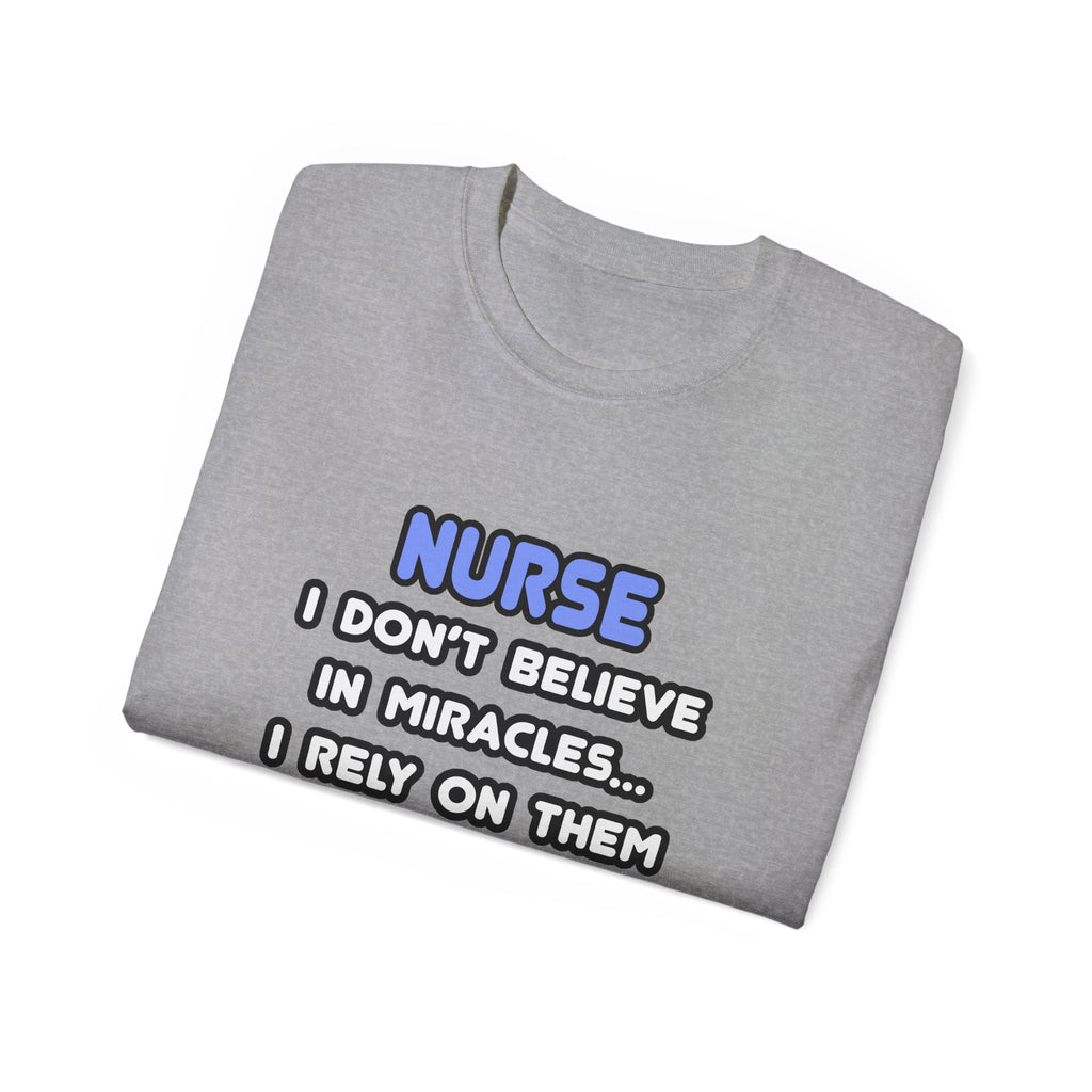 Nurse Tee — “I Don't Believe in Miracles... I Rely on Them” Funny Nursing T‑Shirt