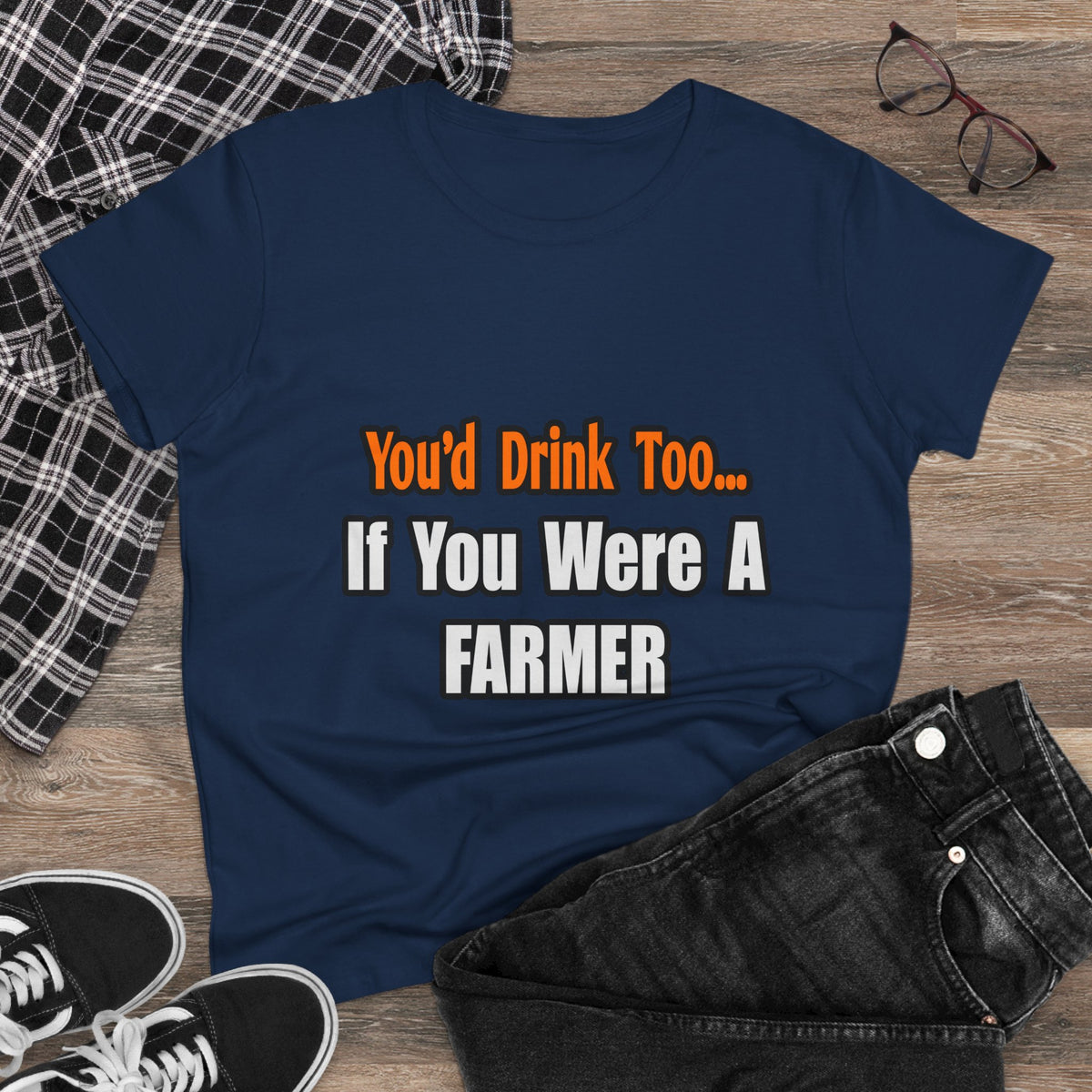 You'd Drink Too...Farmer - Women's Midweight Cotton Tee