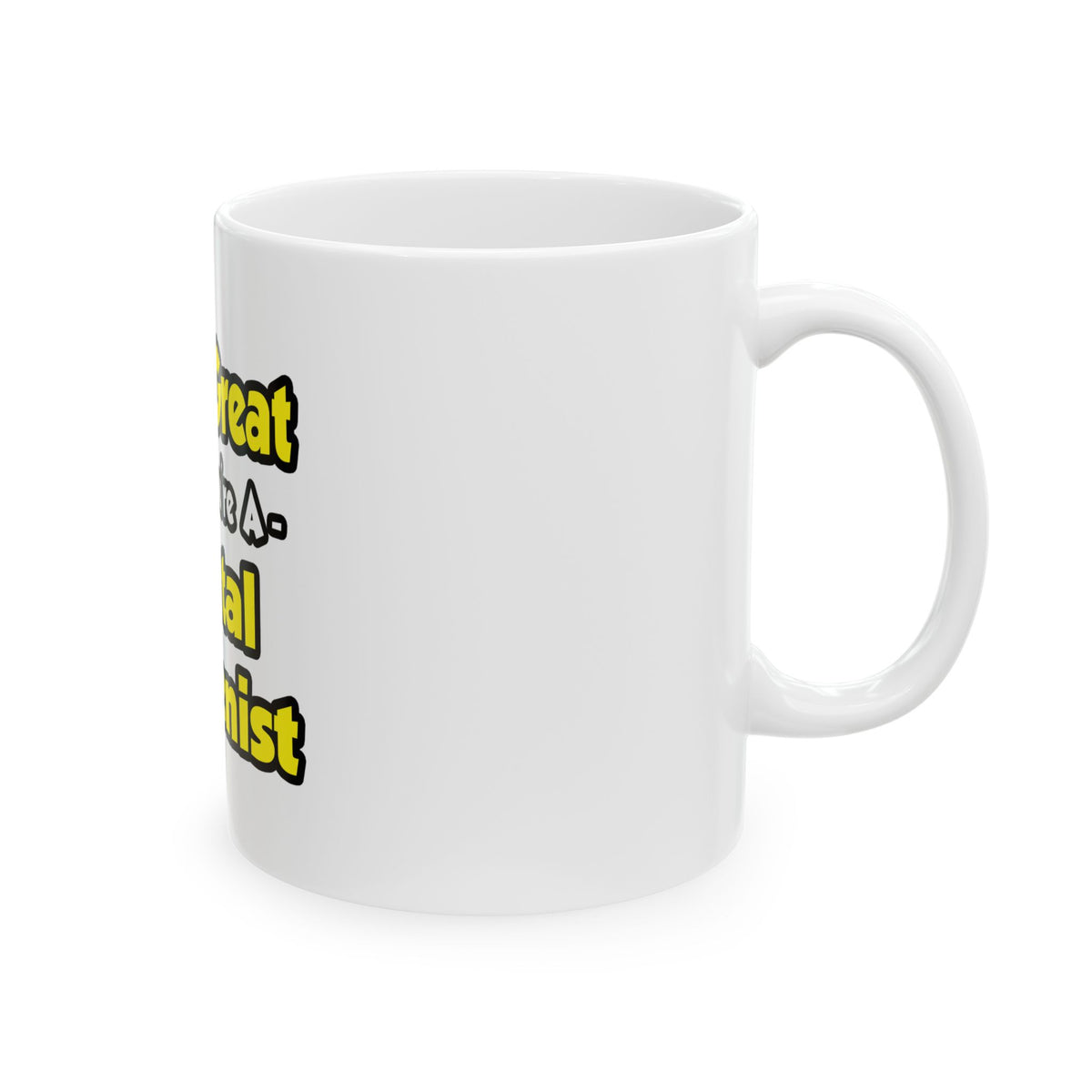 Life's Great When You're a Dental Hygienist - Ceramic Mug, (11oz, 15oz)