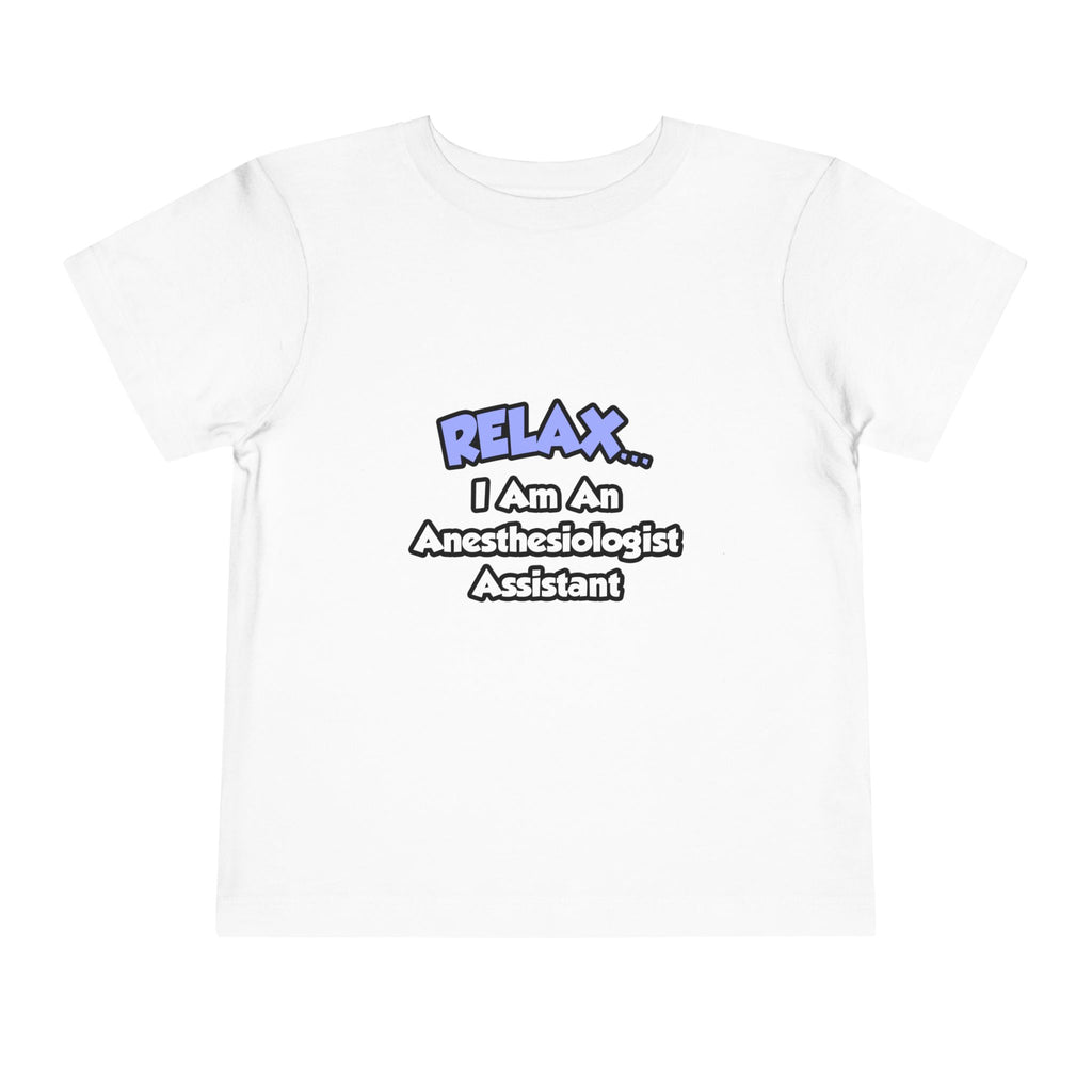 Relax .. I am an Anesthesiologist Assistant - Toddler Short Sleeve Tee