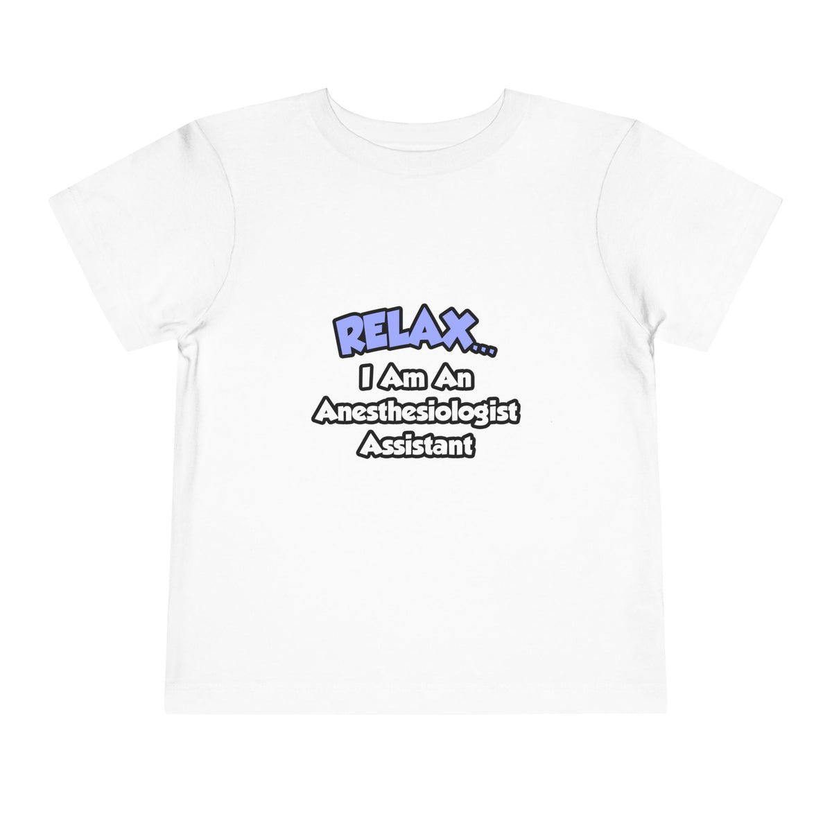 Relax .. I am an Anesthesiologist Assistant - Toddler Short Sleeve Tee