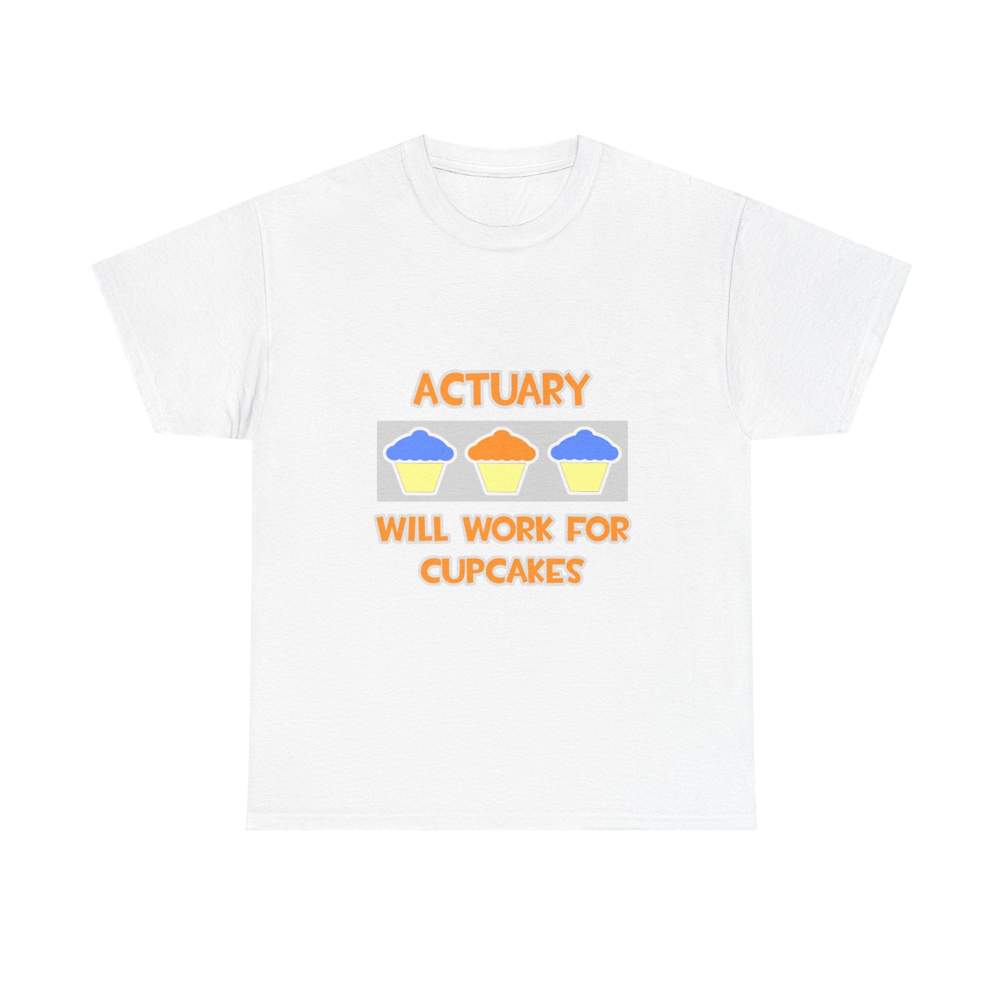 Actuary ... Will Work For Cupcakes - Unisex Heavy Cotton Tee