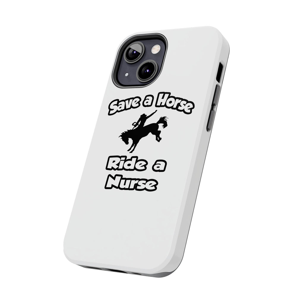 Save a Horse .. Ride a Nurse - Tough Phone Cases