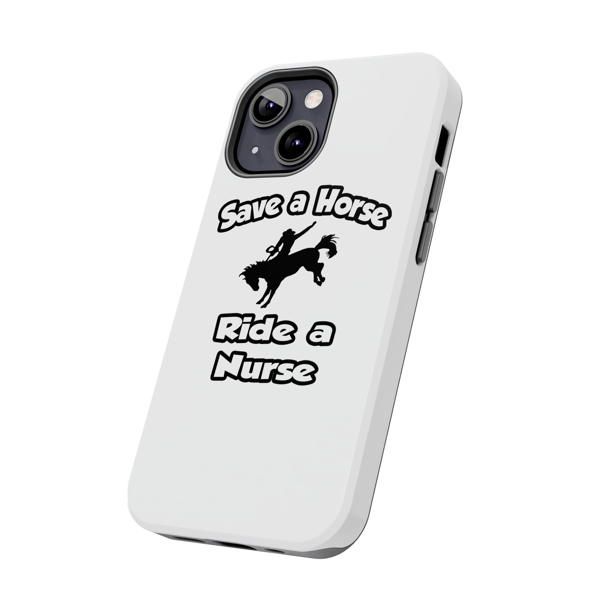 Save a Horse .. Ride a Nurse - Tough Phone Cases