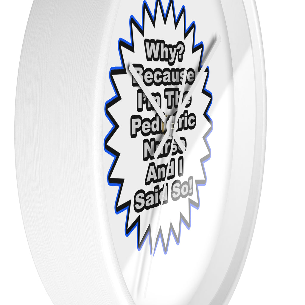 Pediatric Nurse...Because I Said So - Wall Clock