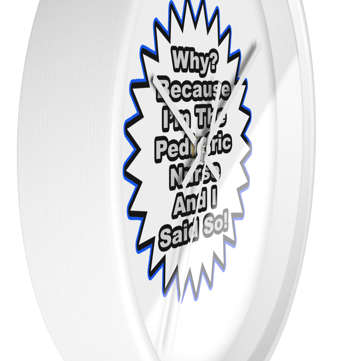 Pediatric Nurse...Because I Said So - Wall Clock